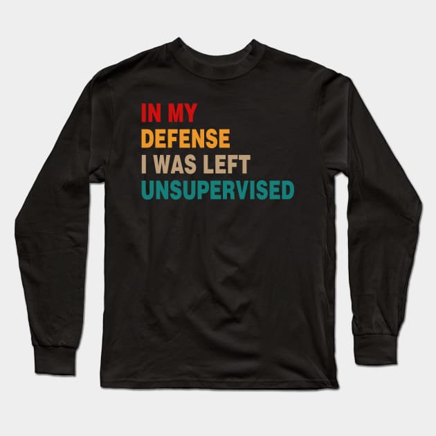 Cool Funny Tee In My Defense I Was Left Unsupervised Long Sleeve T-Shirt by Rene	Malitzki1a